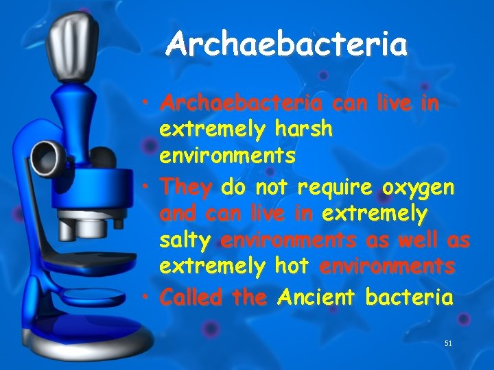 Archaebacteria • Archaebacteria can live in extremely harsh environments • They do not require