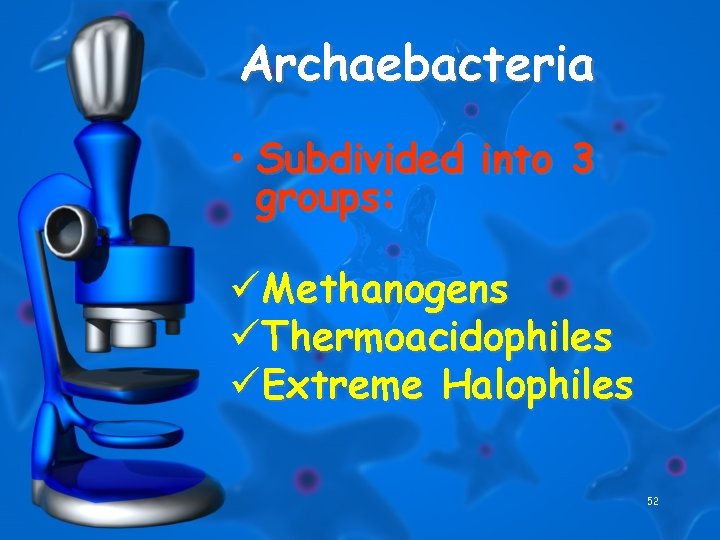 Archaebacteria • Subdivided into 3 groups: üMethanogens üThermoacidophiles üExtreme Halophiles 52 