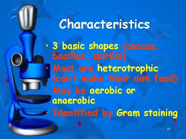Characteristics • 3 basic shapes (coccus, bacillus, spirilla) • Most are heterotrophic (can’t make