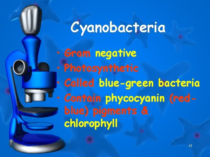 Cyanobacteria • • Gram negative Photosynthetic Called blue-green bacteria Contain phycocyanin (redblue) pigments &