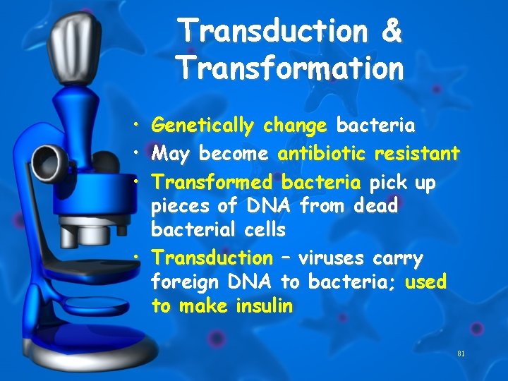 Transduction & Transformation • • • Genetically change bacteria May become antibiotic resistant Transformed