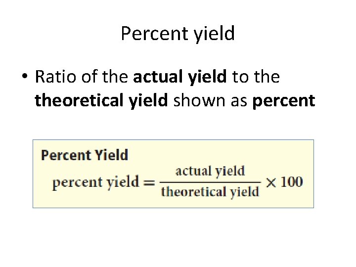 Percent yield • Ratio of the actual yield to theoretical yield shown as percent