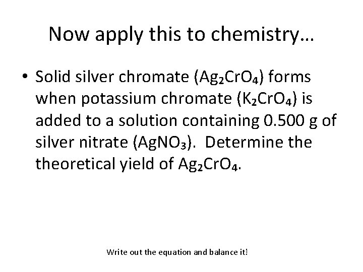 Now apply this to chemistry… • Solid silver chromate (Ag₂Cr. O₄) forms when potassium