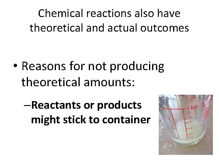 Chemical reactions also have theoretical and actual outcomes • Reasons for not producing theoretical