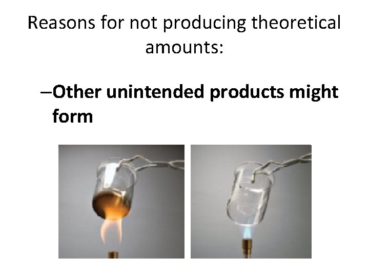 Reasons for not producing theoretical amounts: –Other unintended products might form 