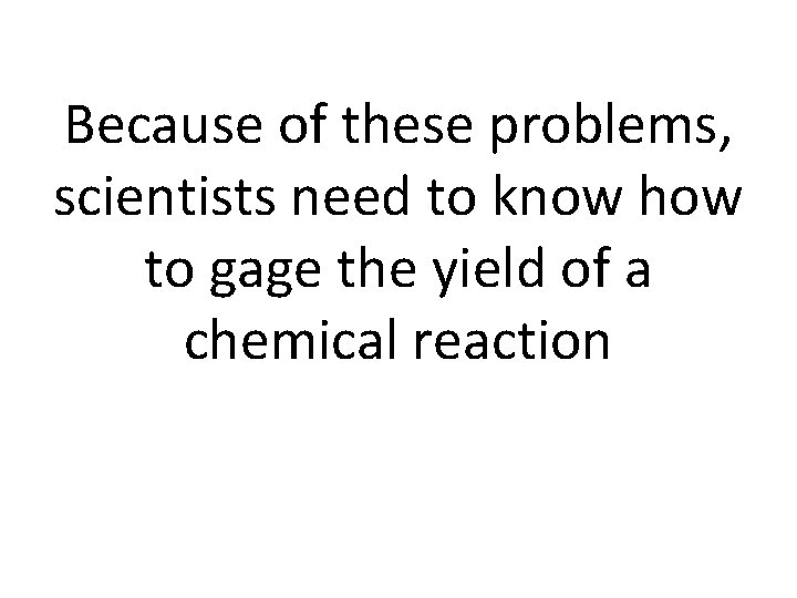 Because of these problems, scientists need to know how to gage the yield of