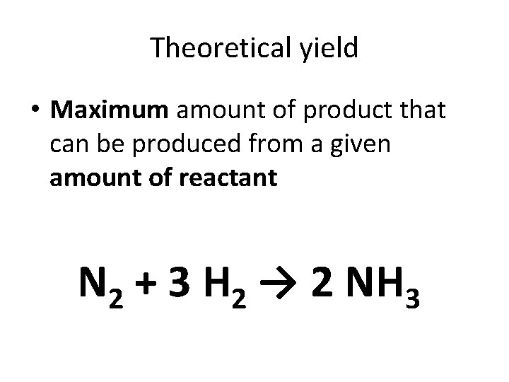 Theoretical yield • Maximum amount of product that can be produced from a given