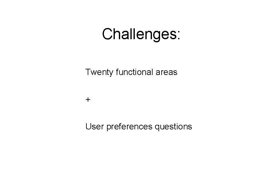 Challenges: Twenty functional areas + User preferences questions 