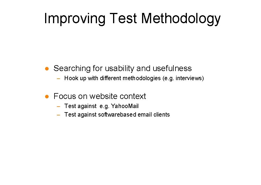 Improving Test Methodology l Searching for usability and usefulness – Hook up with different