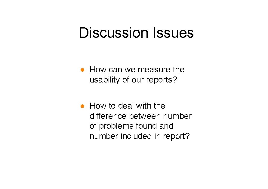 Discussion Issues l How can we measure the usability of our reports? l How