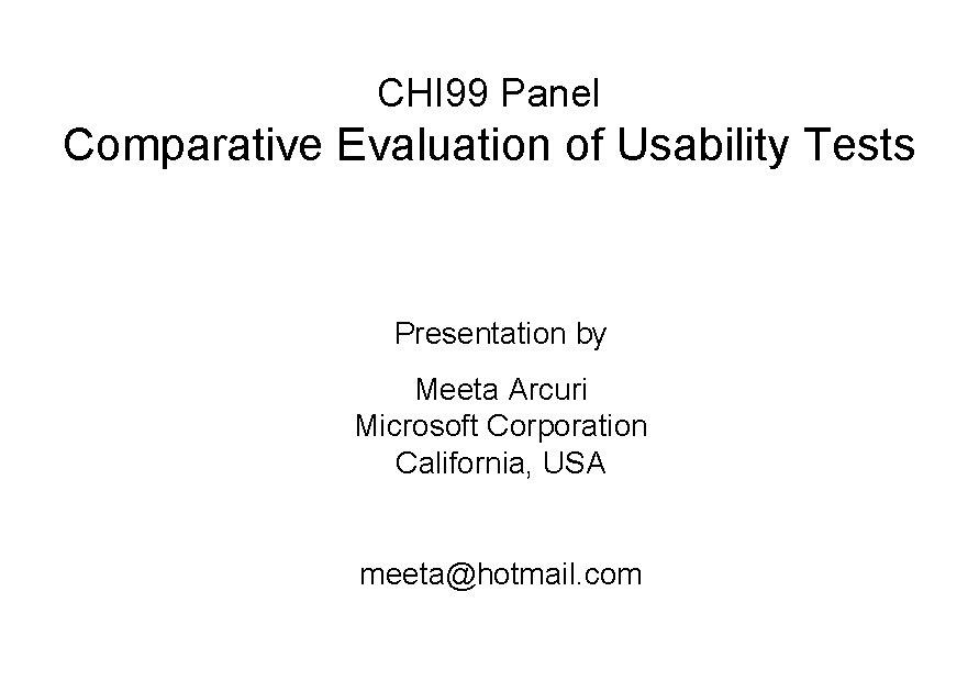 CHI 99 Panel Comparative Evaluation of Usability Tests Presentation by Meeta Arcuri Microsoft Corporation