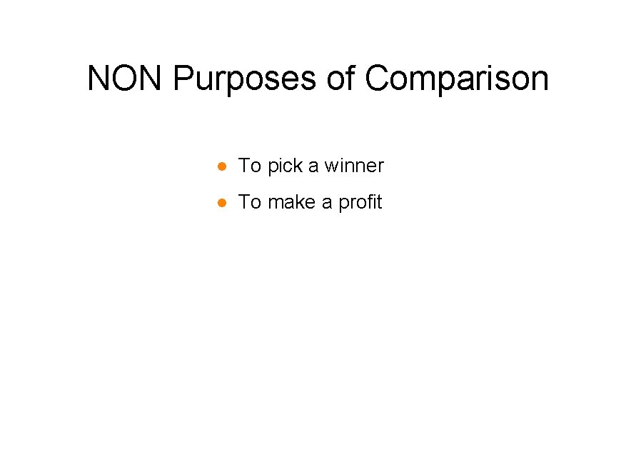 NON Purposes of Comparison l To pick a winner l To make a profit