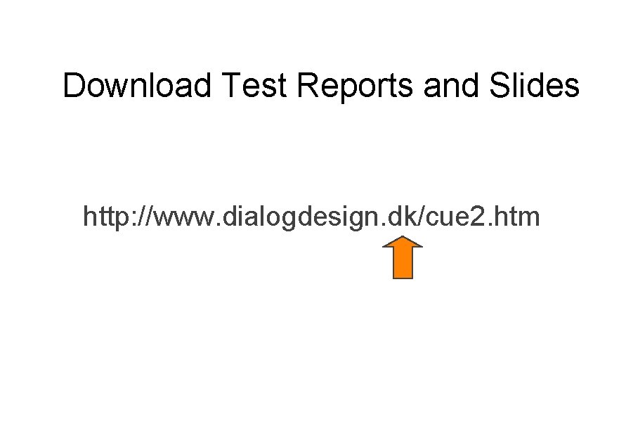 Download Test Reports and Slides http: //www. dialogdesign. dk/cue 2. htm 
