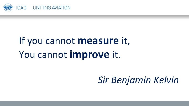 If you cannot measure it, You cannot improve it. Sir Benjamin Kelvin 