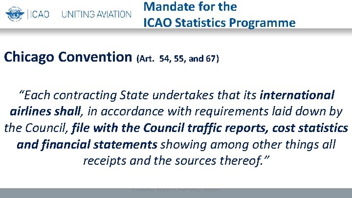 Mandate for the ICAO Statistics Programme Chicago Convention (Art. 54, 55, and 67) “Each