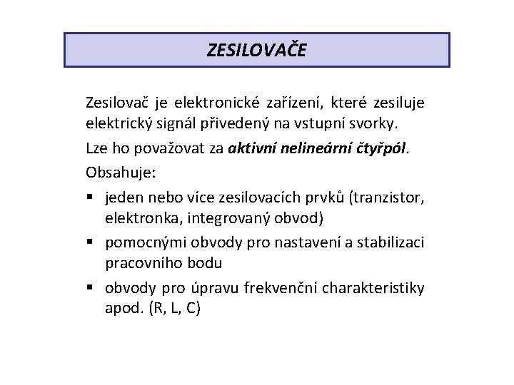 ZESILOVAČE Zesilovač je elektronické zařízení, které zesiluje elektrický signál přivedený na vstupní svorky. Lze