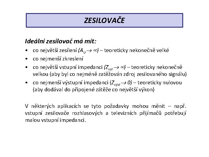 ZESILOVAČE Ideální zesilovač má mít: • co největší zesílení (AU ) – teoreticky nekonečně