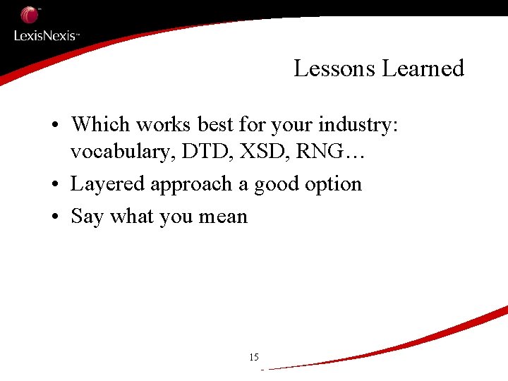 Lessons Learned • Which works best for your industry: vocabulary, DTD, XSD, RNG… •