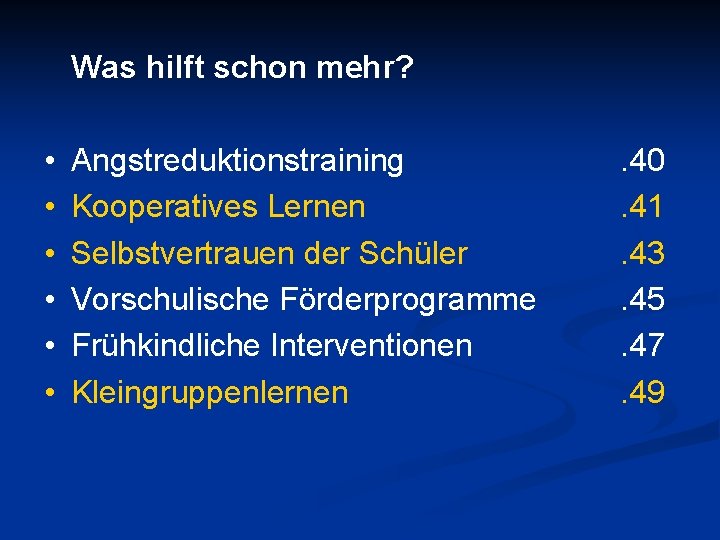 Was hilft schon mehr? • • • Angstreduktionstraining Kooperatives Lernen Selbstvertrauen der Schüler Vorschulische