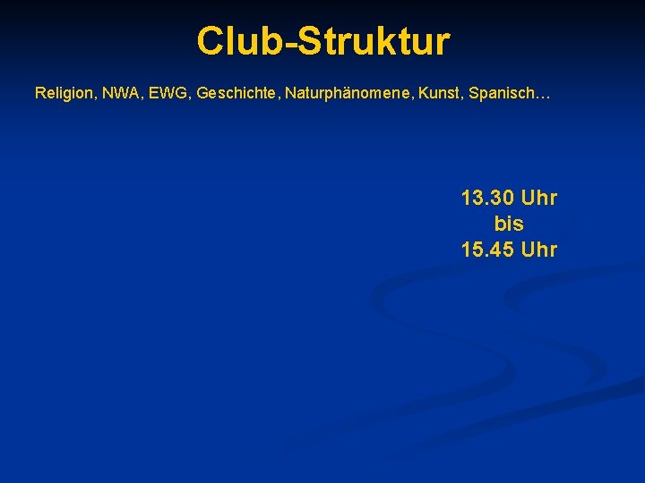 Club-Struktur Religion, NWA, EWG, Geschichte, Naturphänomene, Kunst, Spanisch… 13. 30 Uhr bis 15. 45