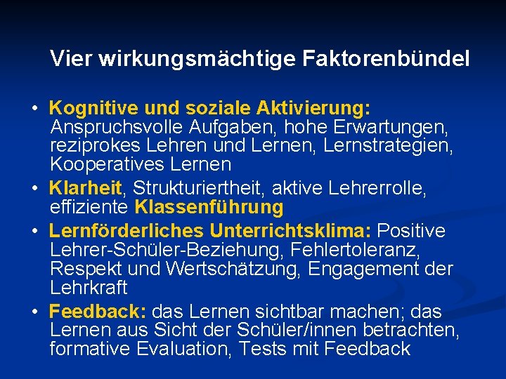 Vier wirkungsmächtige Faktorenbündel • Kognitive und soziale Aktivierung: Anspruchsvolle Aufgaben, hohe Erwartungen, reziprokes Lehren