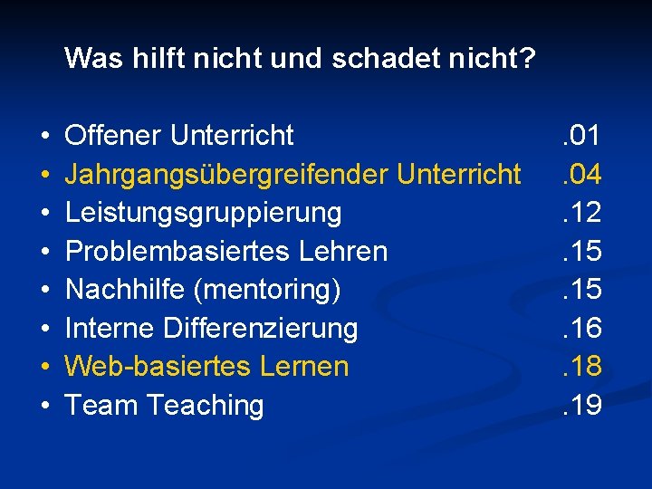 Was hilft nicht und schadet nicht? • • Offener Unterricht Jahrgangsübergreifender Unterricht Leistungsgruppierung Problembasiertes