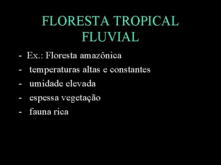 FLORESTA TROPICAL FLUVIAL - Ex. : Floresta amazônica temperaturas altas e constantes umidade elevada
