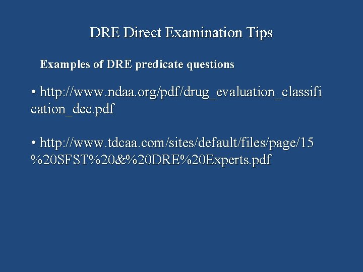 DRE Direct Examination Tips Examples of DRE predicate questions • http: //www. ndaa. org/pdf/drug_evaluation_classifi