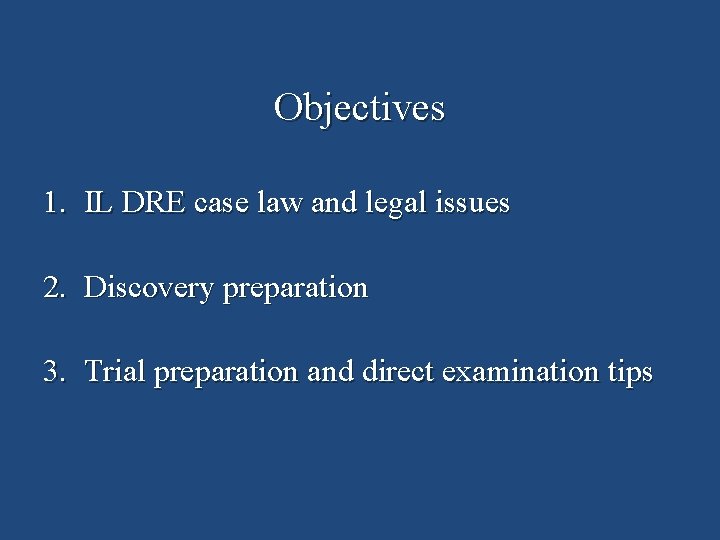 Objectives 1. IL DRE case law and legal issues 2. Discovery preparation 3. Trial