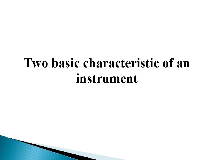 Two basic characteristic of an instrument 
