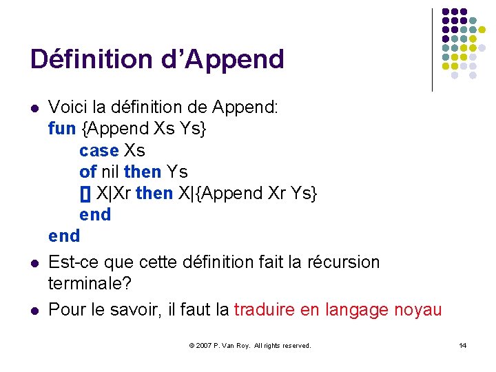 Définition d’Append l l l Voici la définition de Append: fun {Append Xs Ys}