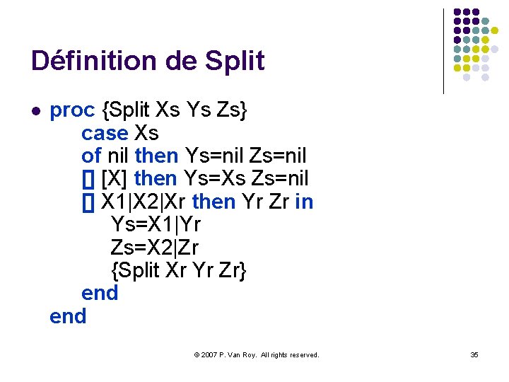 Définition de Split l proc {Split Xs Ys Zs} case Xs of nil then