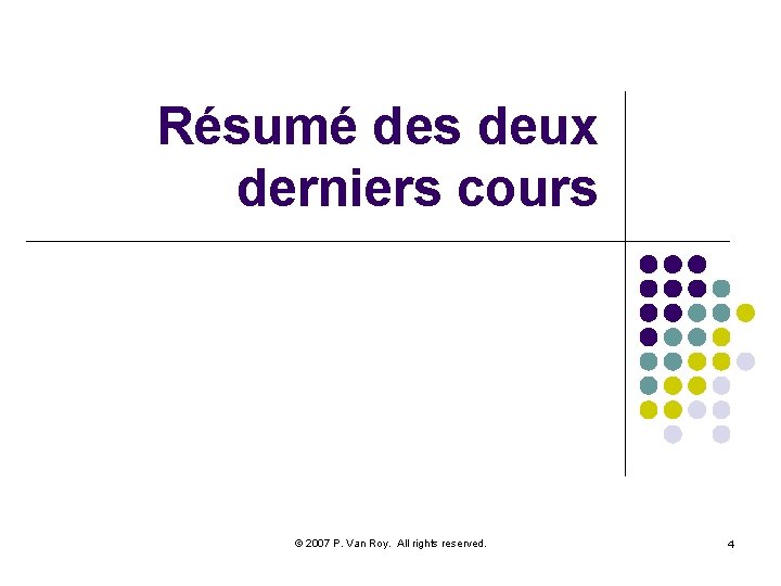 Résumé des deux derniers cours © 2007 P. Van Roy. All rights reserved. 4