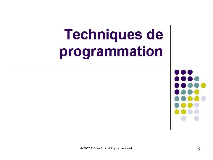 Techniques de programmation © 2007 P. Van Roy. All rights reserved. 9 