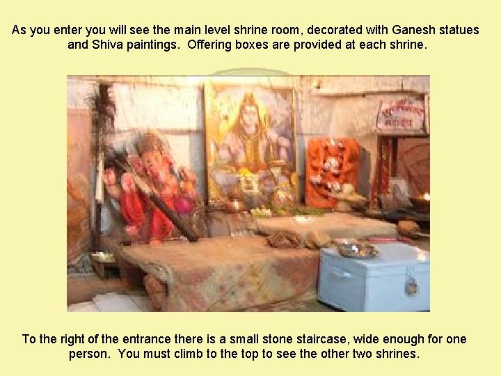 As you enter you will see the main level shrine room, decorated with Ganesh