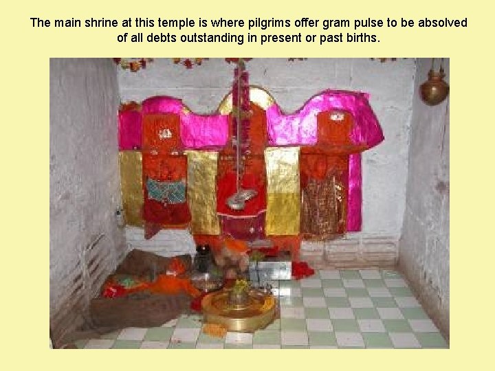 The main shrine at this temple is where pilgrims offer gram pulse to be