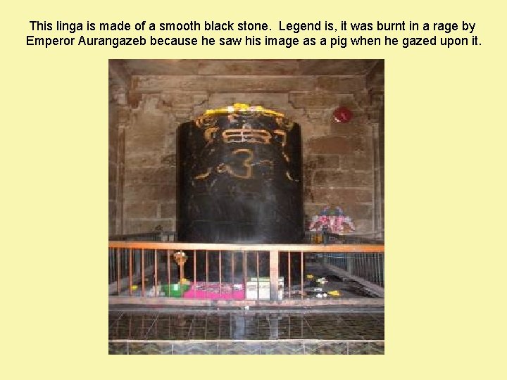 This linga is made of a smooth black stone. Legend is, it was burnt