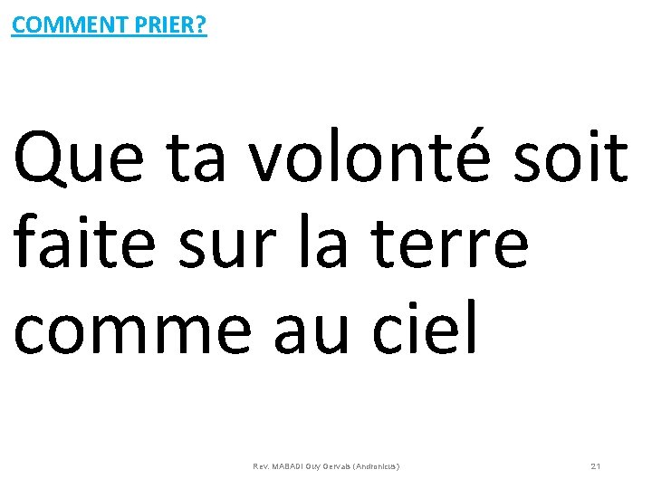 COMMENT PRIER? Que ta volonté soit faite sur la terre comme au ciel Rev.