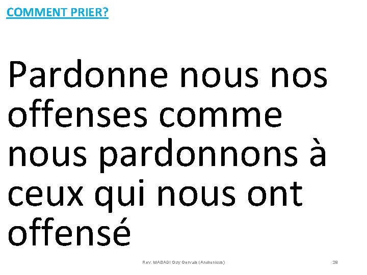 COMMENT PRIER? Pardonne nous nos offenses comme nous pardonnons à ceux qui nous ont