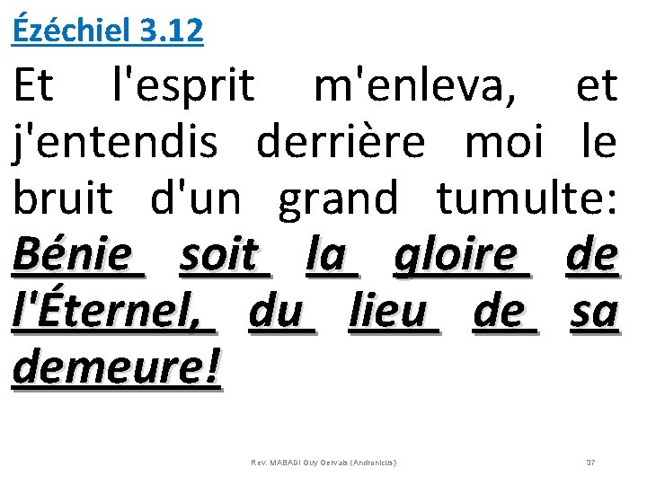 Ézéchiel 3. 12 Et l'esprit m'enleva, et j'entendis derrière moi le bruit d'un grand