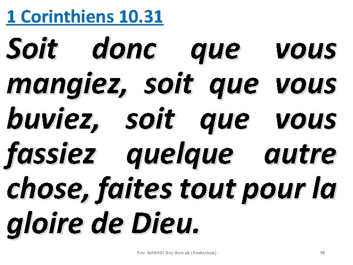 1 Corinthiens 10. 31 Soit donc que vous mangiez, soit que vous buviez, soit