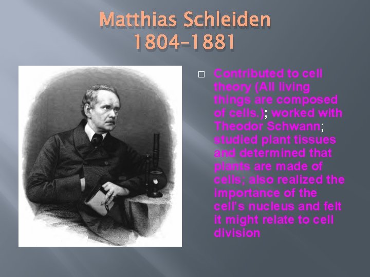 Matthias Schleiden 1804– 1881 � Contributed to cell theory (All living things are composed