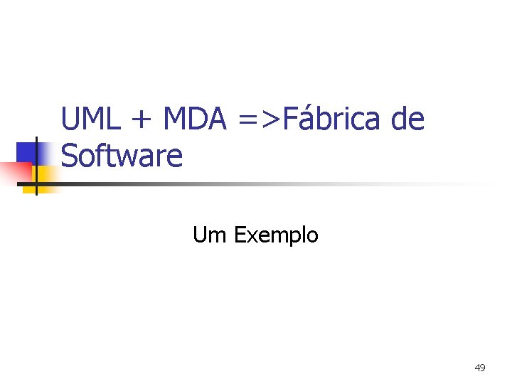 UML + MDA =>Fábrica de Software Um Exemplo 49 