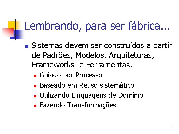 Lembrando, para ser fábrica. . . n Sistemas devem ser construídos a partir de