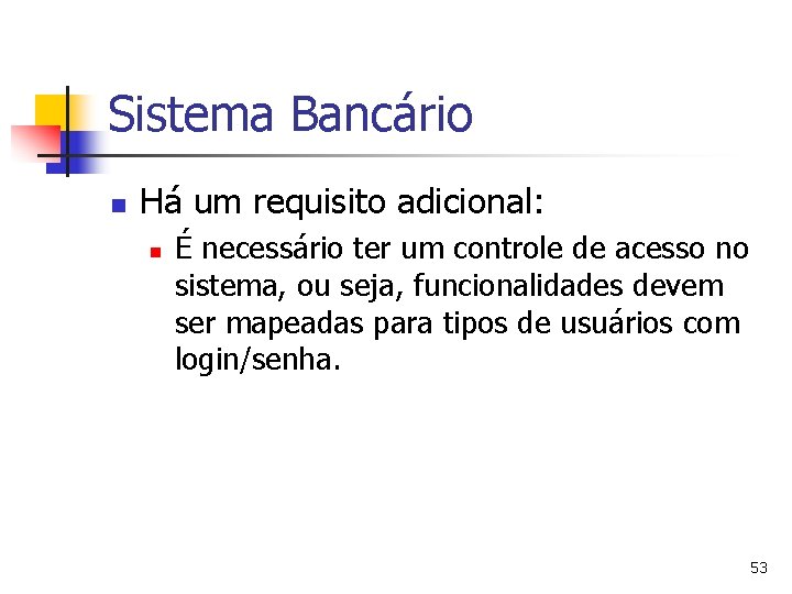 Sistema Bancário n Há um requisito adicional: n É necessário ter um controle de