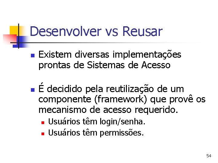 Desenvolver vs Reusar n n Existem diversas implementações prontas de Sistemas de Acesso É