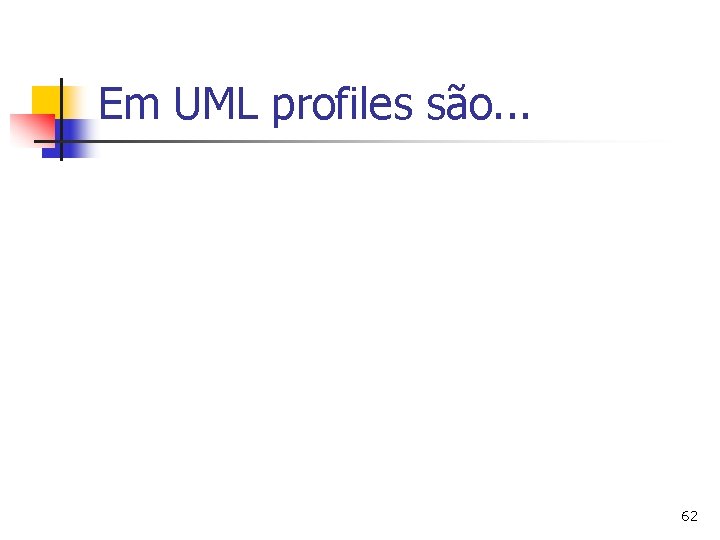 Em UML profiles são. . . 62 