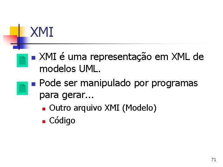 XMI n n XMI é uma representação em XML de modelos UML. Pode ser