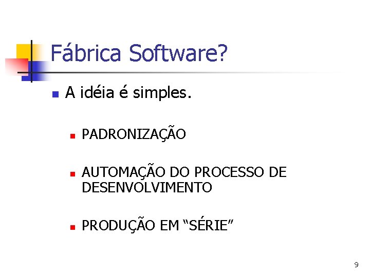 Fábrica Software? n A idéia é simples. n n n PADRONIZAÇÃO AUTOMAÇÃO DO PROCESSO
