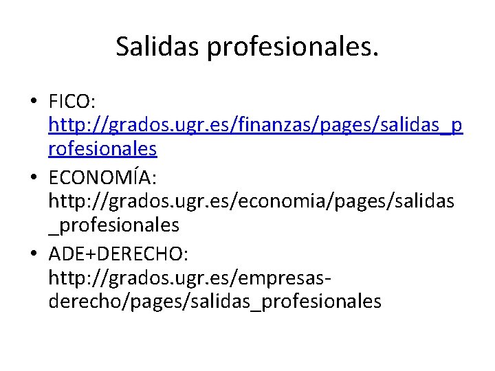 Salidas profesionales. • FICO: http: //grados. ugr. es/finanzas/pages/salidas_p rofesionales • ECONOMÍA: http: //grados. ugr. Salidas profesionales. • FICO: http: //grados. ugr. es/finanzas/pages/salidas_p rofesionales • ECONOMÍA: http: //grados. ugr.